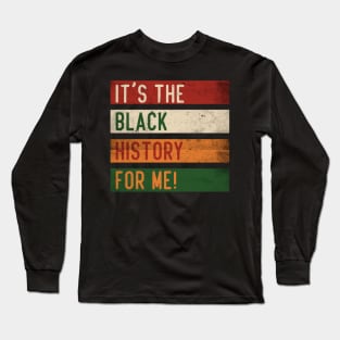 It's The Black History For Me! Long Sleeve T-Shirt